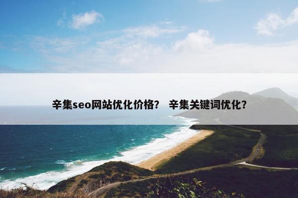 辛集seo网站优化价格？ 辛集关键词优化？