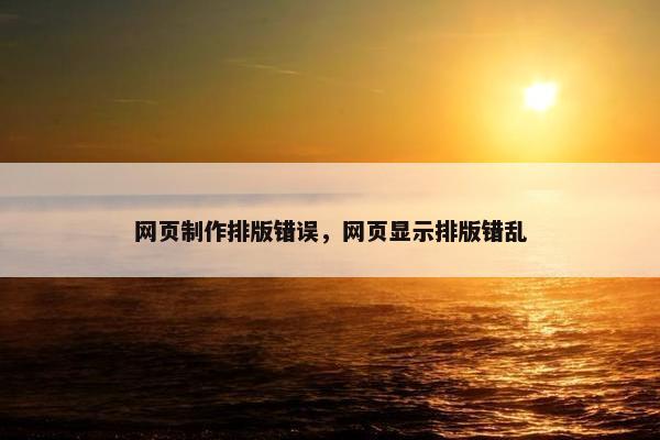 网页制作排版错误，网页显示排版错乱