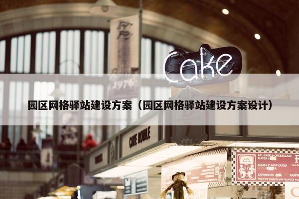 园区网格驿站建设方案（园区网格驿站建设方案设计）