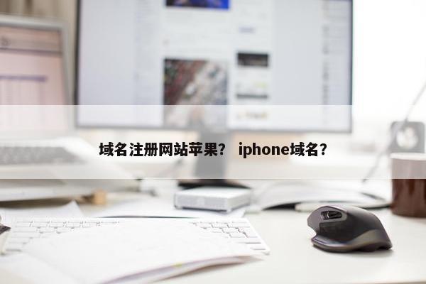 域名注册网站苹果？ iphone域名？