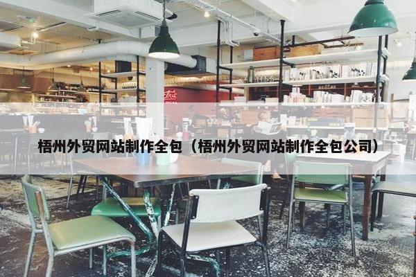 梧州外贸网站制作全包（梧州外贸网站制作全包公司）