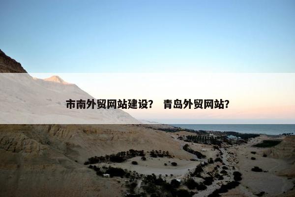 市南外贸网站建设？ 青岛外贸网站？