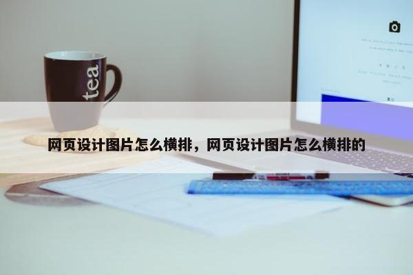 网页设计图片怎么横排，网页设计图片怎么横排的
