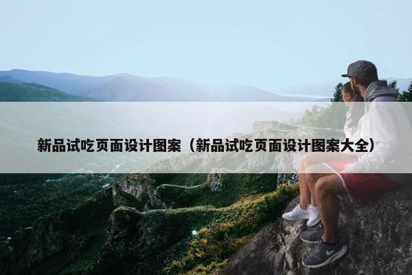 新品试吃页面设计图案（新品试吃页面设计图案大全）