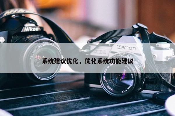 系统建议优化，优化系统功能建议