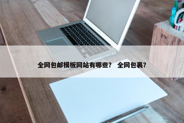 全网包邮模板网站有哪些？ 全网包裹？