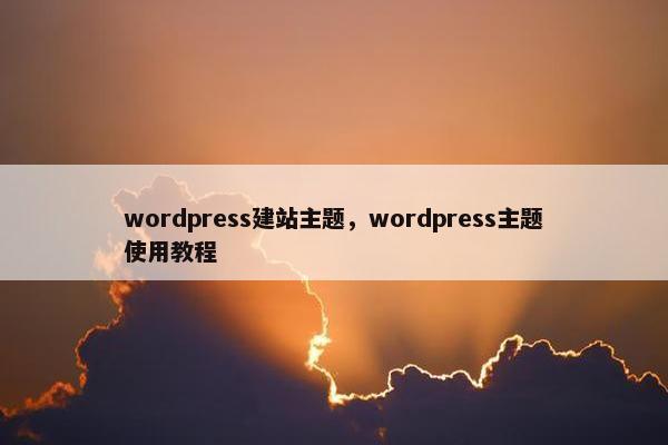 wordpress建站主题，wordpress主题使用教程