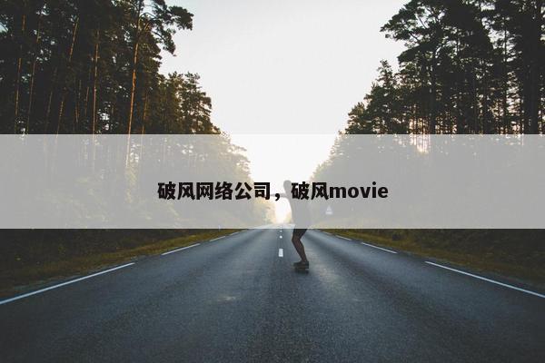 破风网络公司，破风movie