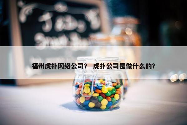 福州虎扑网络公司？ 虎扑公司是做什么的？