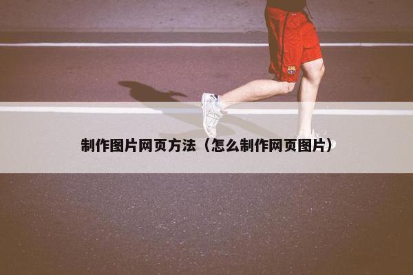 制作图片网页方法（怎么制作网页图片）