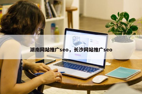 湖南网站推广seo，长沙网站推广seo