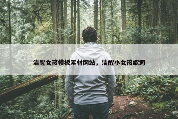 清醒女孩模板素材网站，清醒小女孩歌词