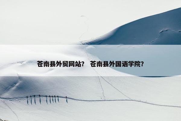 苍南县外贸网站？ 苍南县外国语学院？