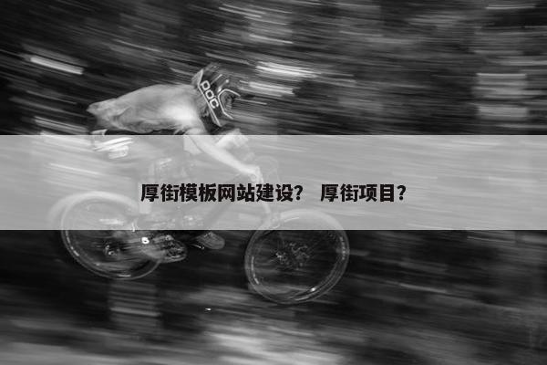 厚街模板网站建设？ 厚街项目？