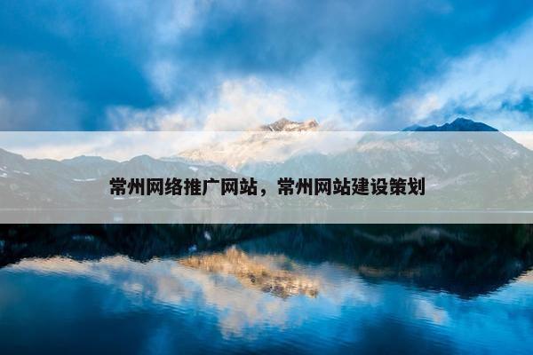 常州网络推广网站，常州网站建设策划