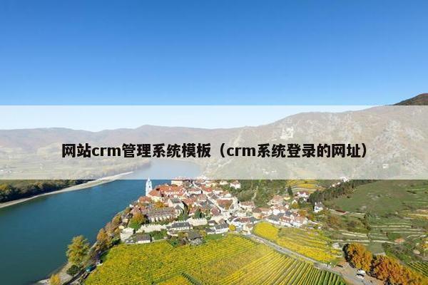 网站crm管理系统模板（crm系统登录的网址）