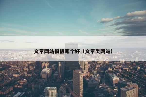 文章网站模板哪个好（文章类网站）