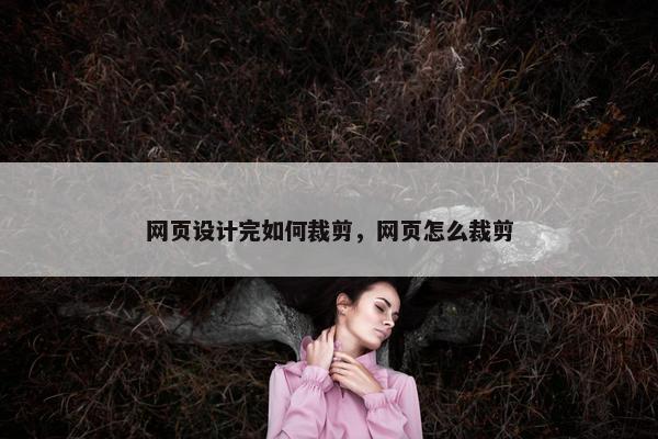 网页设计完如何裁剪，网页怎么裁剪