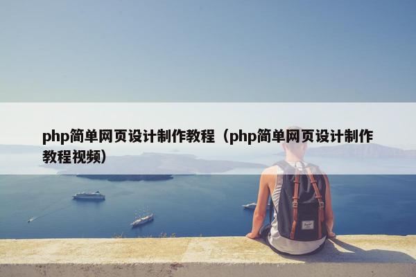 php简单网页设计制作教程（php简单网页设计制作教程视频）