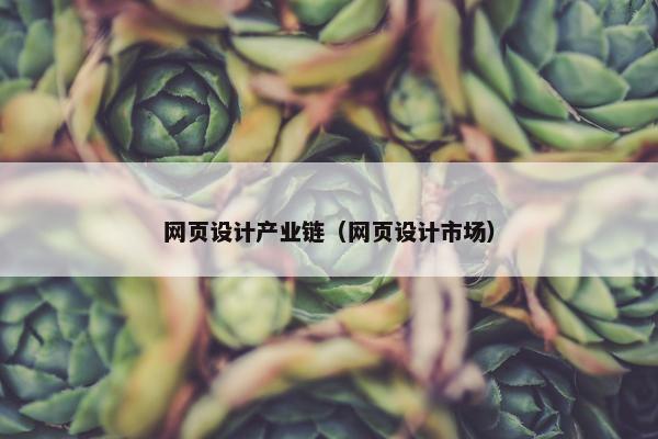 网页设计产业链（网页设计市场）