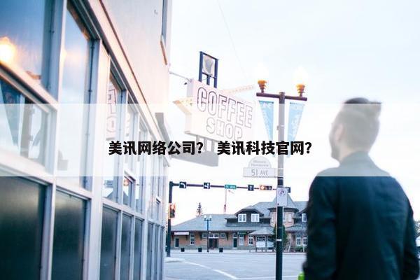 美讯网络公司？ 美讯科技官网？