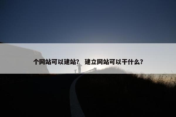 个网站可以建站？ 建立网站可以干什么？