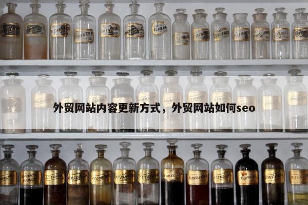 外贸网站内容更新方式，外贸网站如何seo