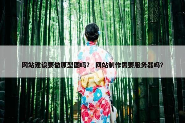 网站建设要做原型图吗？ 网站制作需要服务器吗？