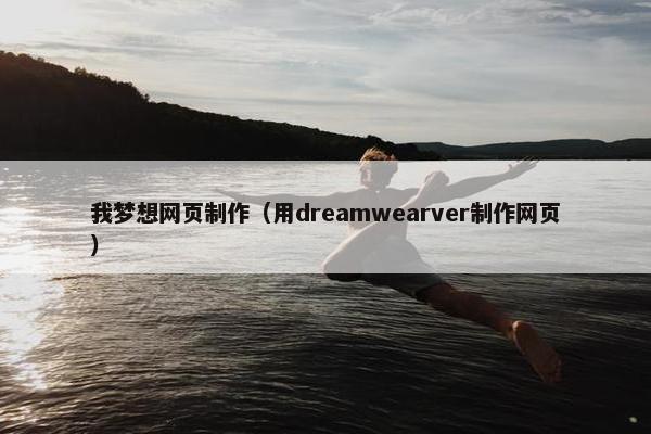 我梦想网页制作（用dreamwearver制作网页）