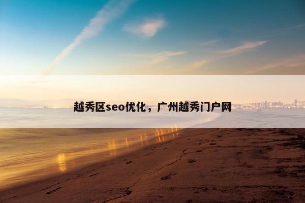 越秀区seo优化，广州越秀门户网
