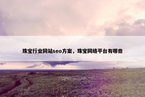 珠宝行业网站seo方案，珠宝网络平台有哪些