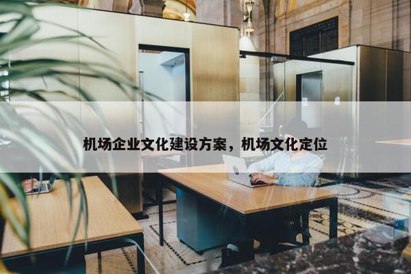 机场企业文化建设方案，机场文化定位