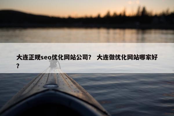 大连正规seo优化网站公司？ 大连做优化网站哪家好？