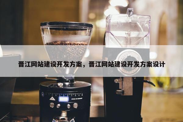 晋江网站建设开发方案，晋江网站建设开发方案设计