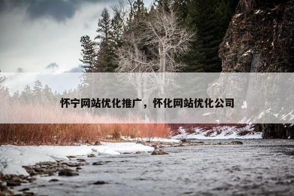 怀宁网站优化推广，怀化网站优化公司