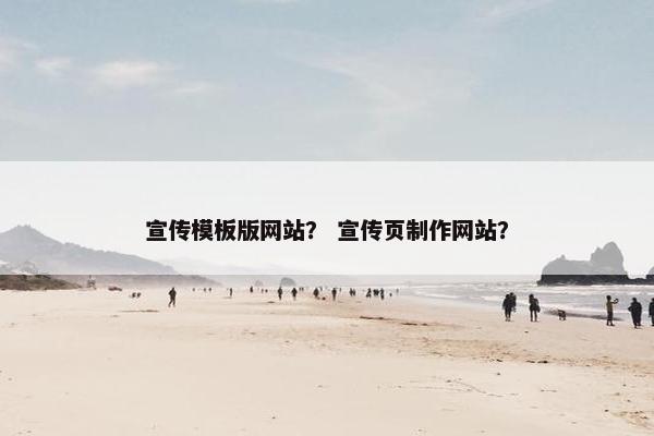 宣传模板版网站？ 宣传页制作网站？