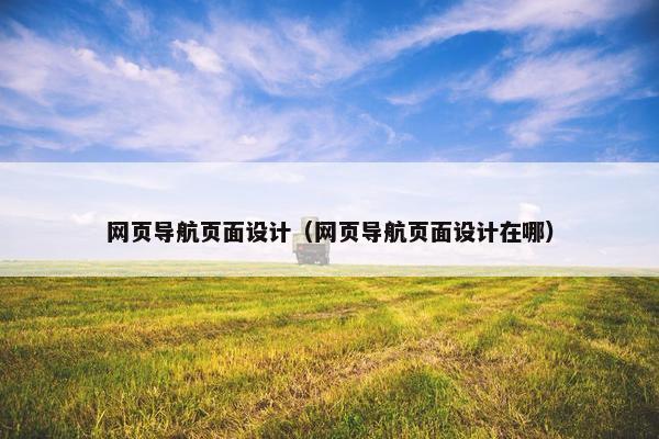 网页导航页面设计（网页导航页面设计在哪）