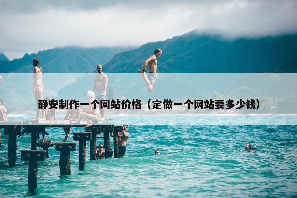 静安制作一个网站价格（定做一个网站要多少钱）