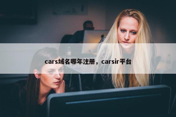 cars域名哪年注册，carsir平台