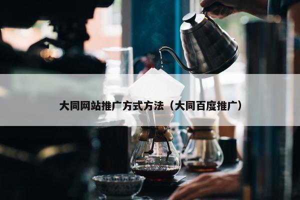 大同网站推广方式方法（大同百度推广）