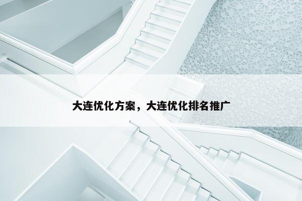 大连优化方案，大连优化排名推广