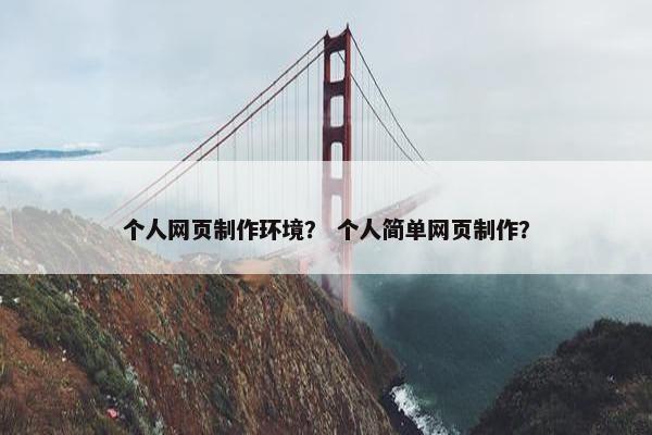 个人网页制作环境？ 个人简单网页制作？