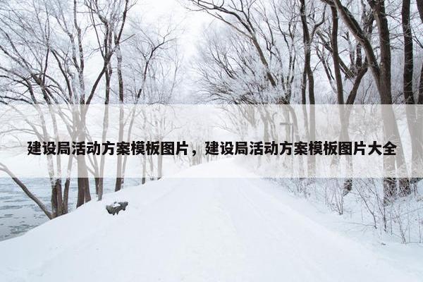 建设局活动方案模板图片，建设局活动方案模板图片大全