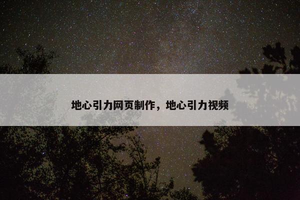 地心引力网页制作，地心引力视频