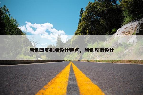 腾讯网页排版设计特点，腾讯界面设计