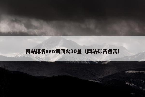 网站排名seo询问火30星（网站排名点击）