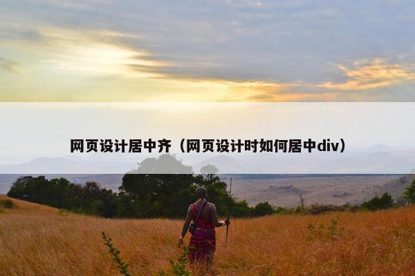 网页设计居中齐（网页设计时如何居中div）