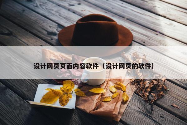 设计网页页面内容软件（设计网页的软件）