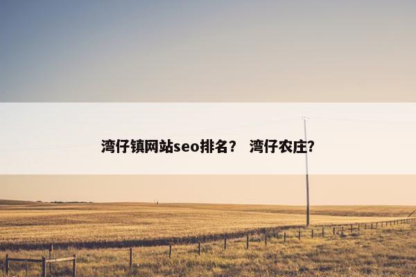 湾仔镇网站seo排名？ 湾仔农庄？