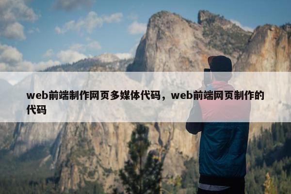 web前端制作网页多媒体代码，web前端网页制作的代码